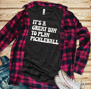 IT'S A GREAT DAY TO PLAY PICKLEBALL Tshirt