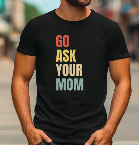 Go Ask Your Mom Tshirt